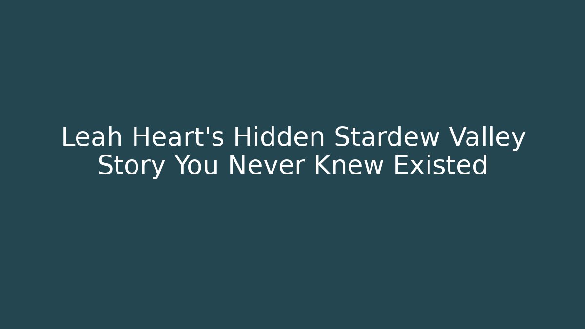 Leah Heart's Hidden Stardew Valley Story You Never Knew Existed