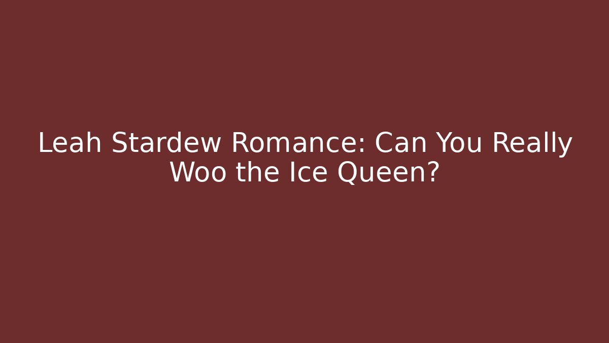Leah Stardew Romance: Can You Really Woo the Ice Queen?