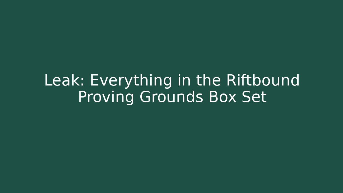 Leak: Everything in the Riftbound Proving Grounds Box Set