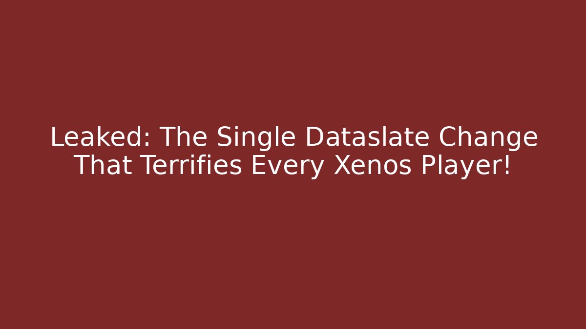 Leaked: The Single Dataslate Change That Terrifies Every Xenos Player!