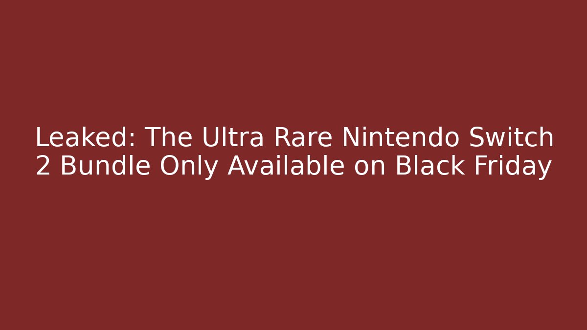 Leaked: The Ultra Rare Nintendo Switch 2 Bundle Only Available on Black Friday