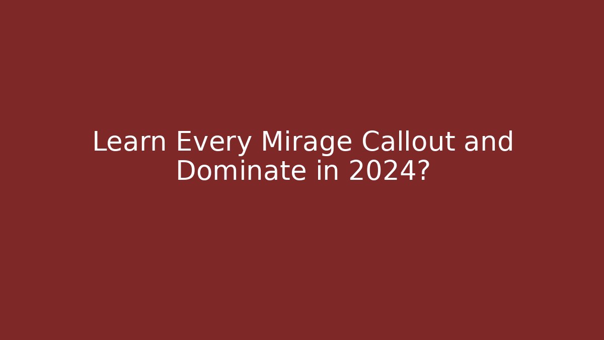 Learn Every Mirage Callout and Dominate in 2024?