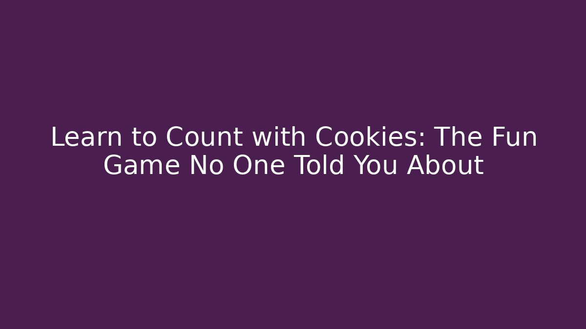 Learn to Count with Cookies: The Fun Game No One Told You About