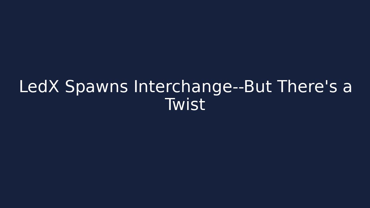 LedX Spawns Interchange—But There's a Twist