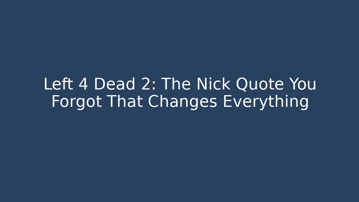 Left 4 Dead 2: The Nick Quote You Forgot That Changes Everything