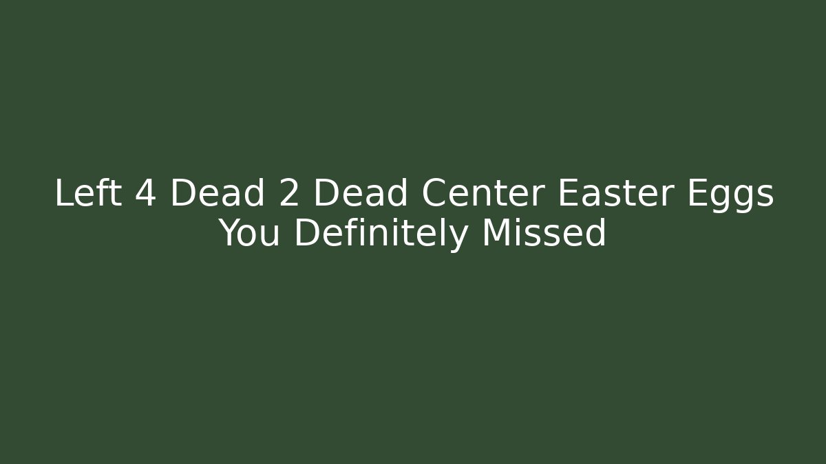 Left 4 Dead 2 Dead Center Easter Eggs You Definitely Missed