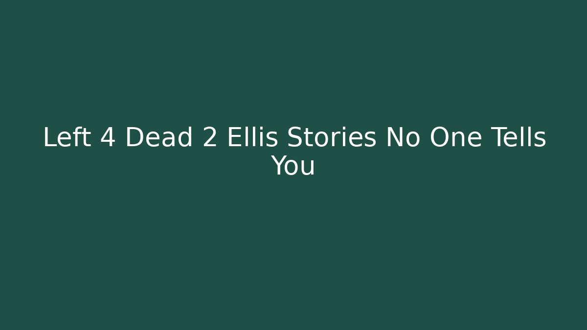 Left 4 Dead 2 Ellis Stories No One Tells You