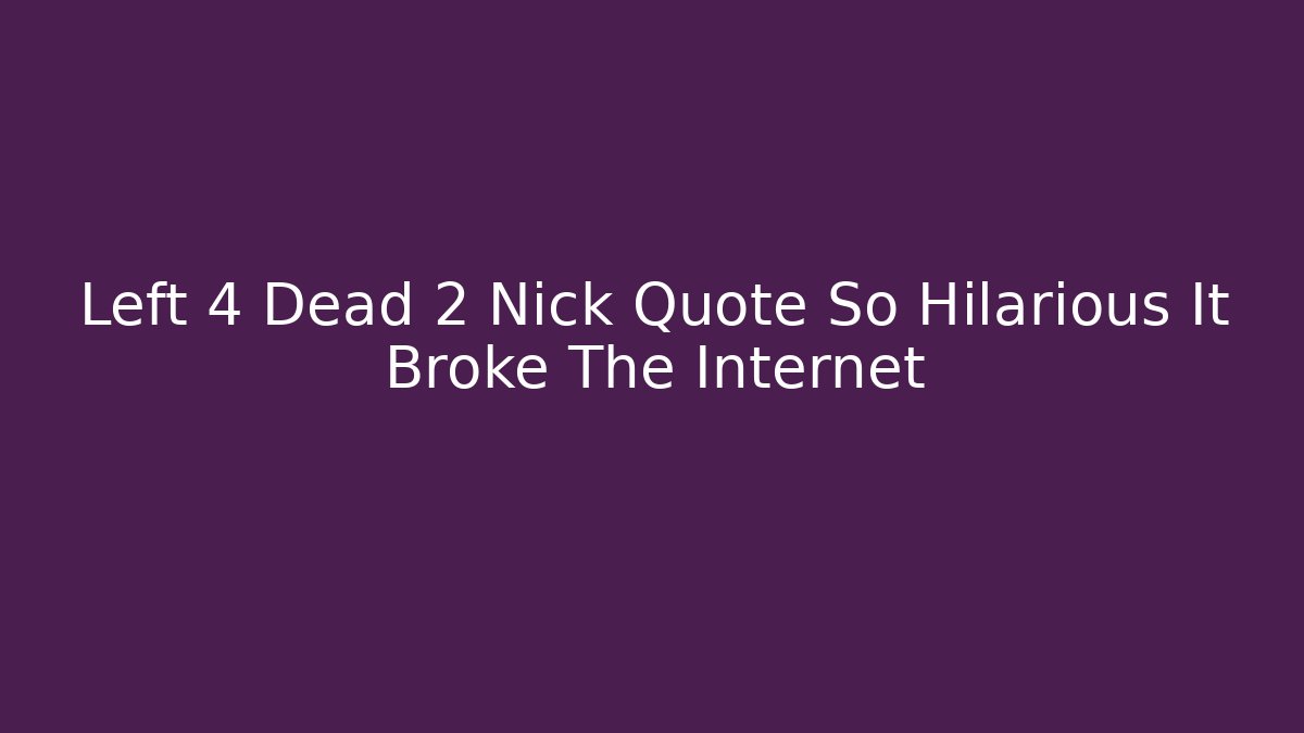 Left 4 Dead 2 Nick Quote So Hilarious It Broke The Internet