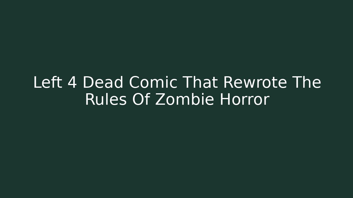 Left 4 Dead Comic That Rewrote The Rules Of Zombie Horror