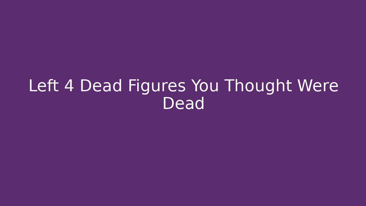 Left 4 Dead Figures You Thought Were Dead