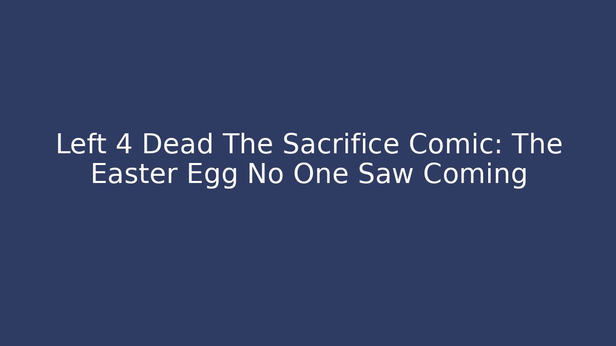 Left 4 Dead The Sacrifice Comic: The Easter Egg No One Saw Coming