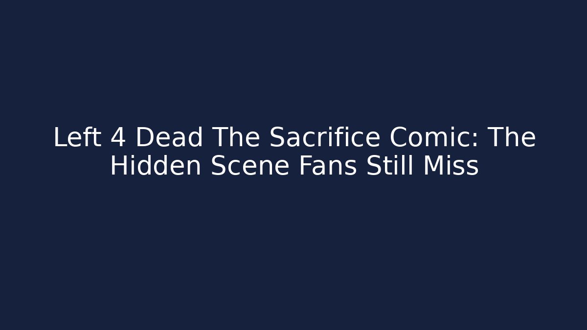 Left 4 Dead The Sacrifice Comic: The Hidden Scene Fans Still Miss