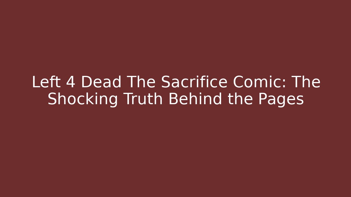 Left 4 Dead The Sacrifice Comic: The Shocking Truth Behind the Pages