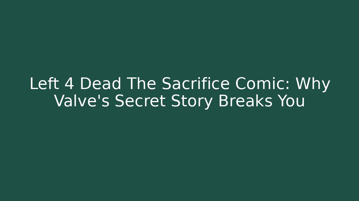 Left 4 Dead The Sacrifice Comic: Why Valve's Secret Story Breaks You