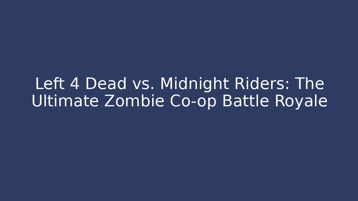 Left 4 Dead vs. Midnight Riders: The Ultimate Zombie Co-op Battle Royale