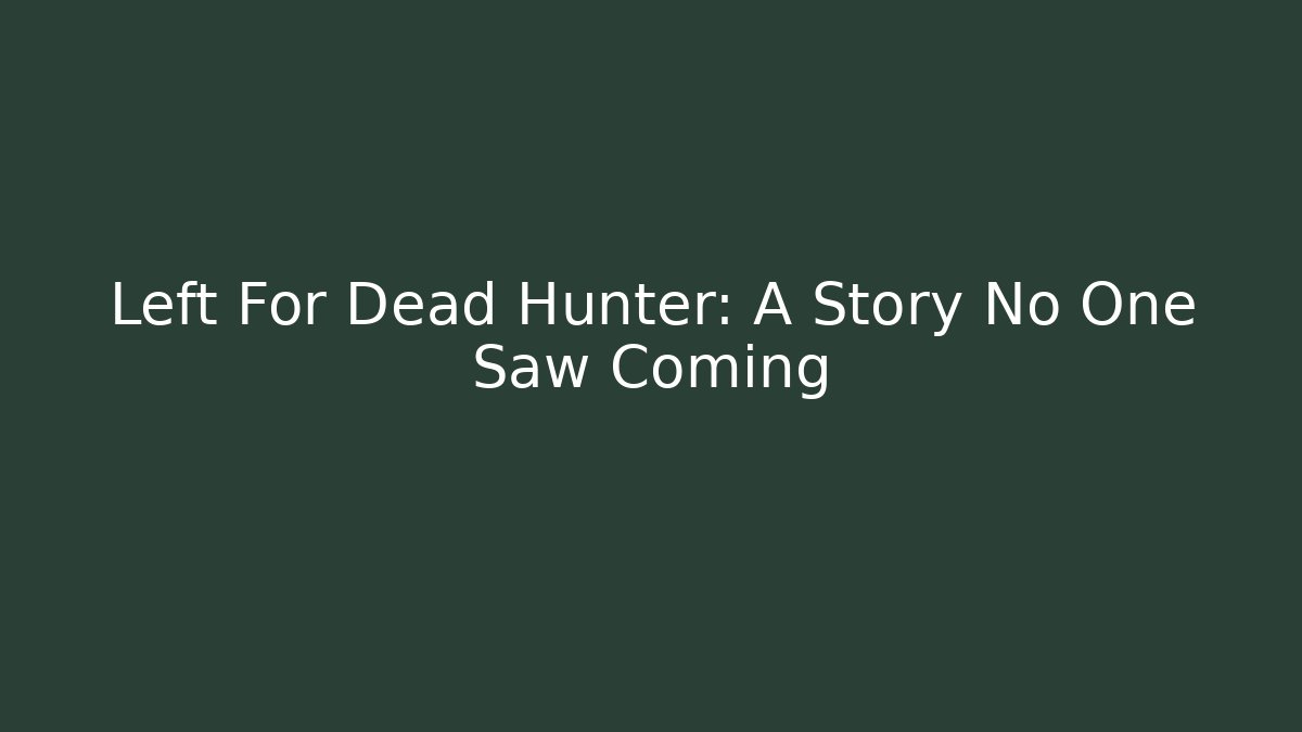 Left For Dead Hunter: A Story No One Saw Coming