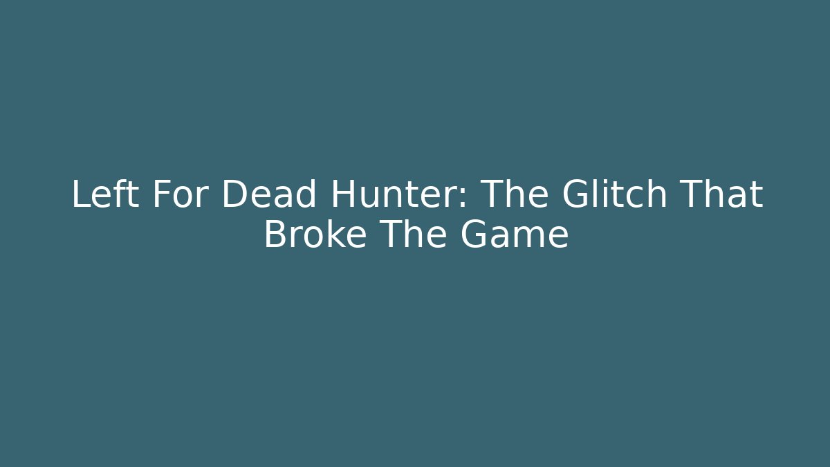 Left For Dead Hunter: The Glitch That Broke The Game