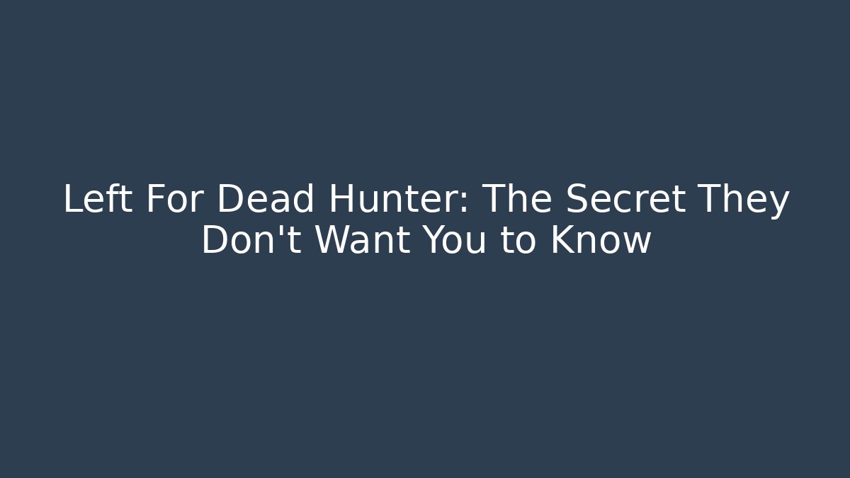 Left For Dead Hunter: The Secret They Don’t Want You to Know