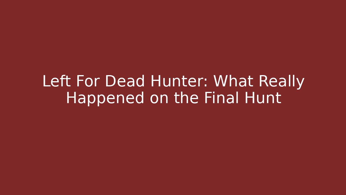 Left For Dead Hunter: What Really Happened on the Final Hunt