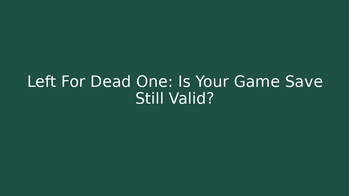 Left For Dead One: Is Your Game Save Still Valid? - Método de Aprovação