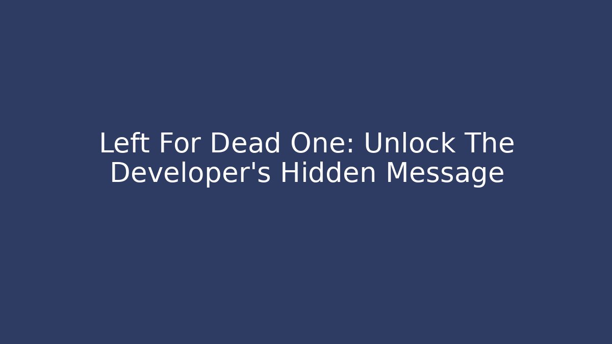 Left For Dead One: Unlock The Developer's Hidden Message