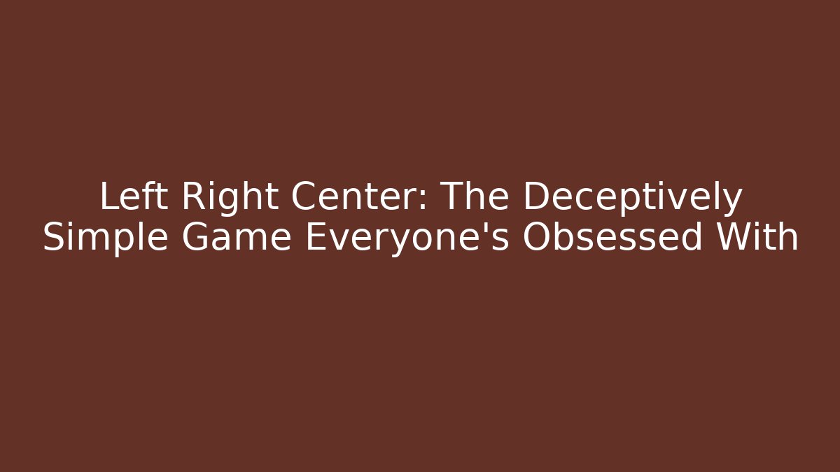 Left Right Center: The Deceptively Simple Game Everyone's Obsessed With - Método de Aprovação
