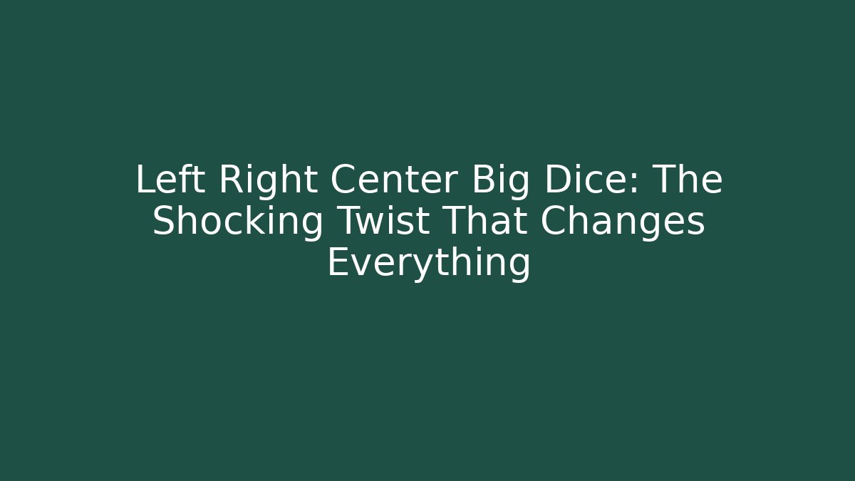 Left Right Center Big Dice: The Shocking Twist That Changes Everything