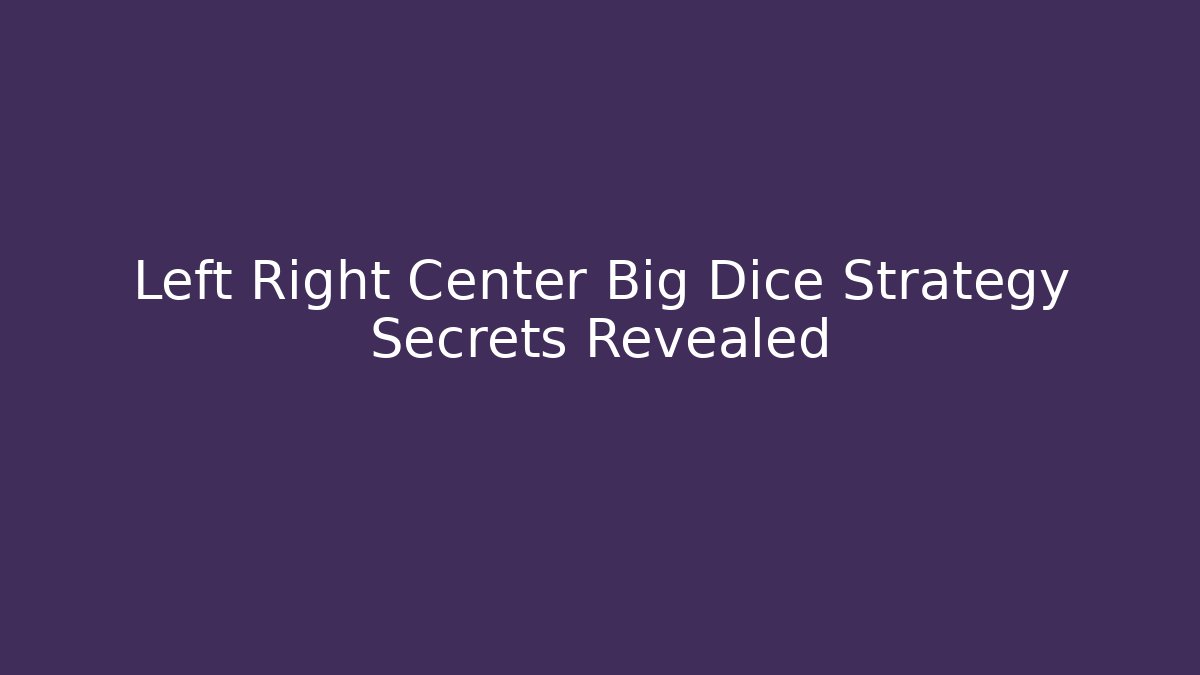 Left Right Center Big Dice Strategy Secrets Revealed