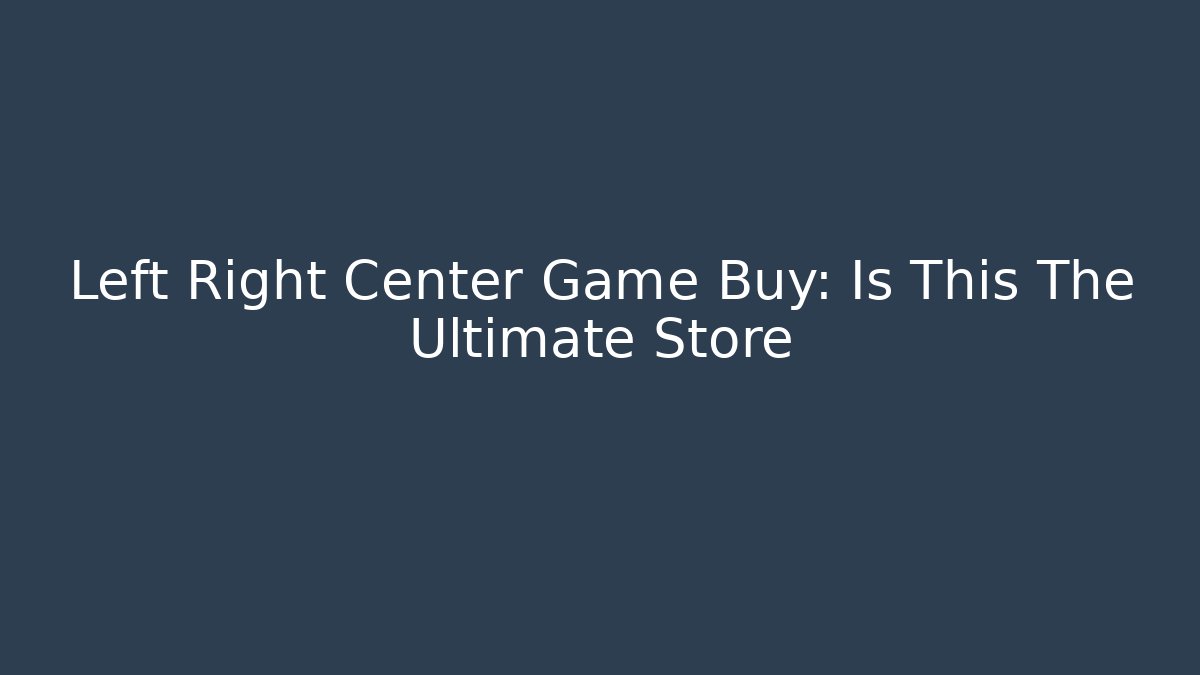 Left Right Center Game Buy: Is This The Ultimate Store