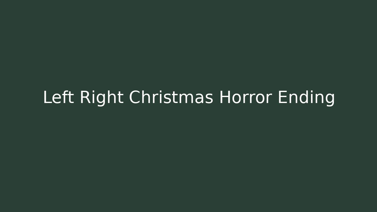Left Right Christmas Horror Ending