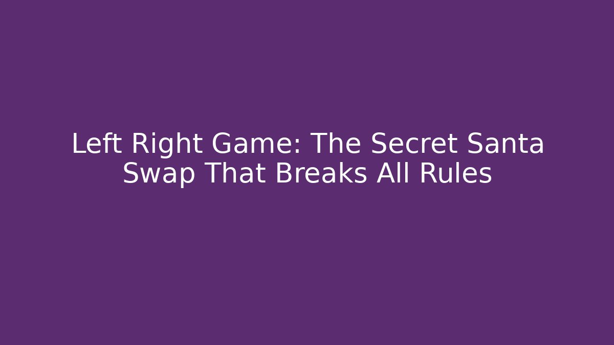 Left Right Game: The Secret Santa Swap That Breaks All Rules - Método de Aprovação