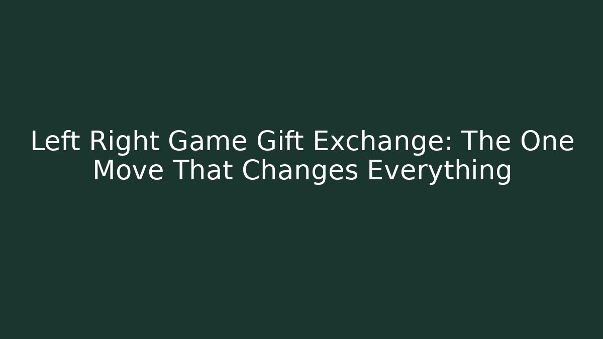 Left Right Game Gift Exchange: The One Move That Changes Everything