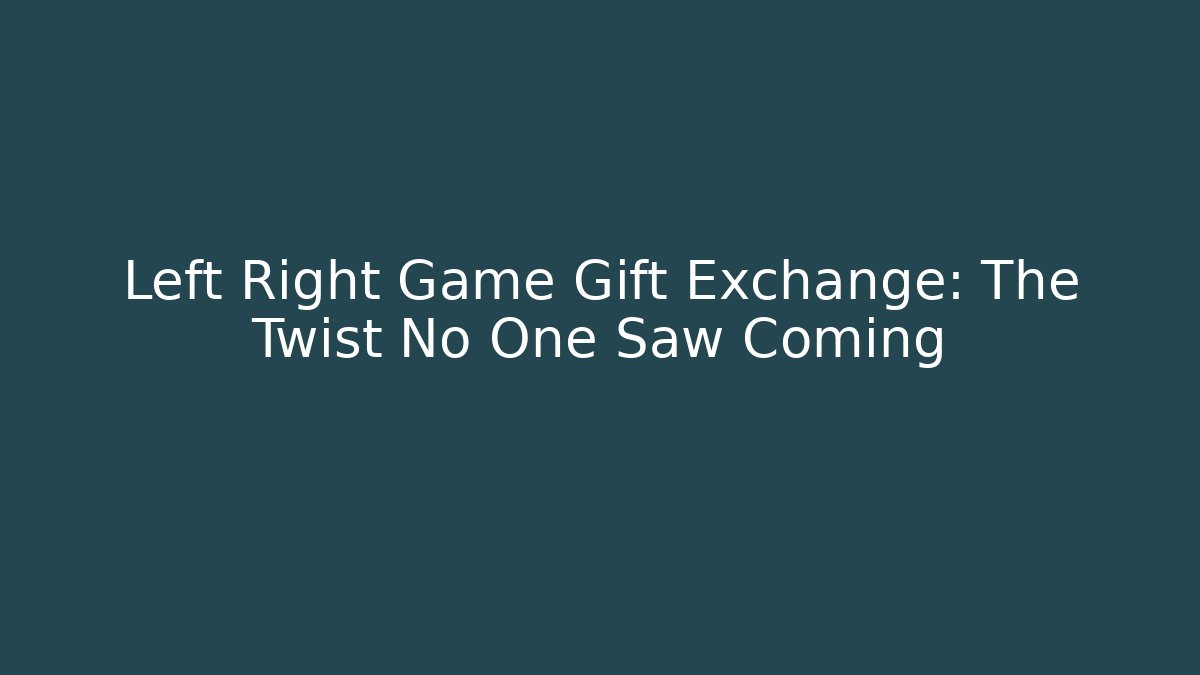 Left Right Game Gift Exchange: The Twist No One Saw Coming