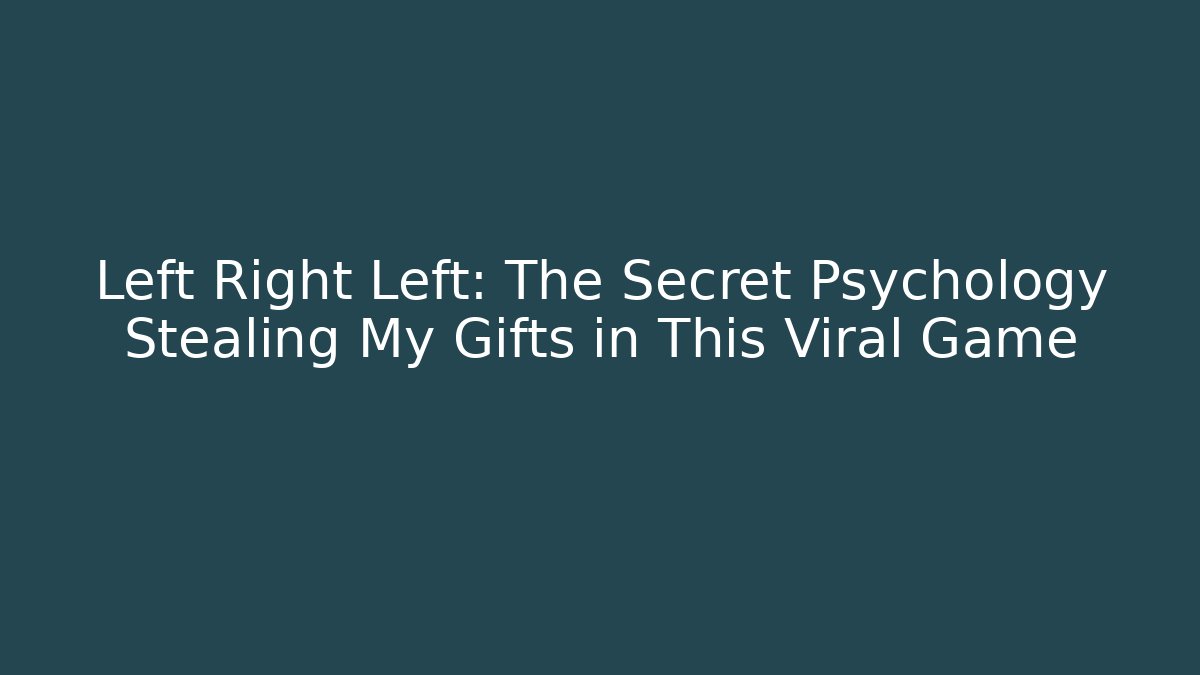 Left Right Left: The Secret Psychology Stealing My Gifts in This Viral Game