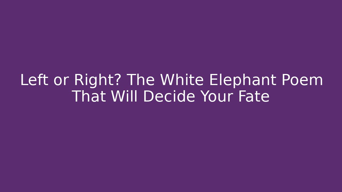 Left or Right? The White Elephant Poem That Will Decide Your Fate