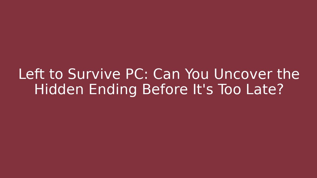 Left to Survive PC: Can You Uncover the Hidden Ending Before It's Too Late?