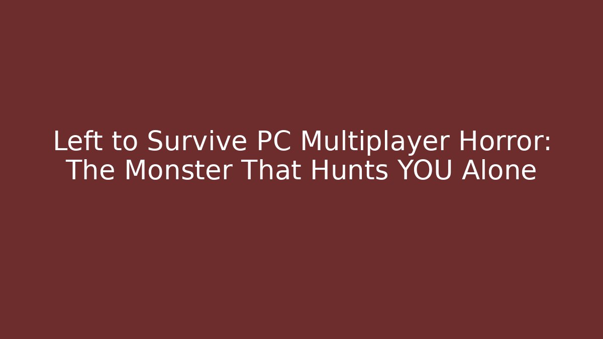 Left to Survive PC Multiplayer Horror: The Monster That Hunts YOU Alone