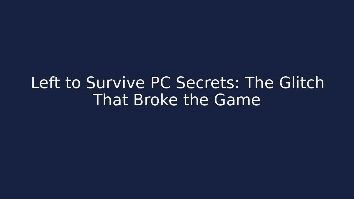 Left to Survive PC Secrets: The Glitch That Broke the Game