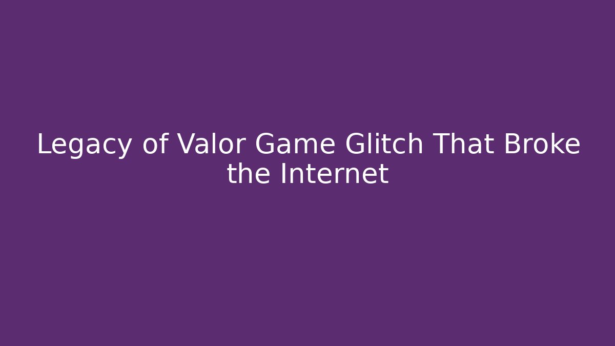 Legacy of Valor Game Glitch That Broke the Internet