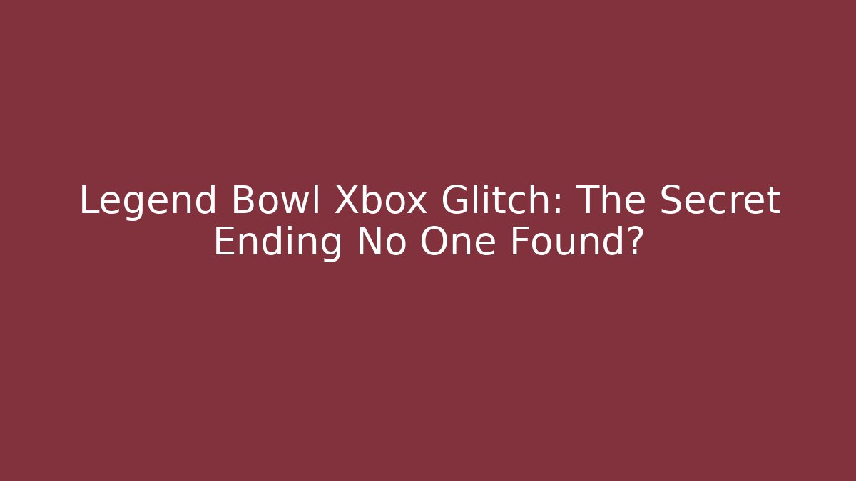 Legend Bowl Xbox Glitch: The Secret Ending No One Found?
