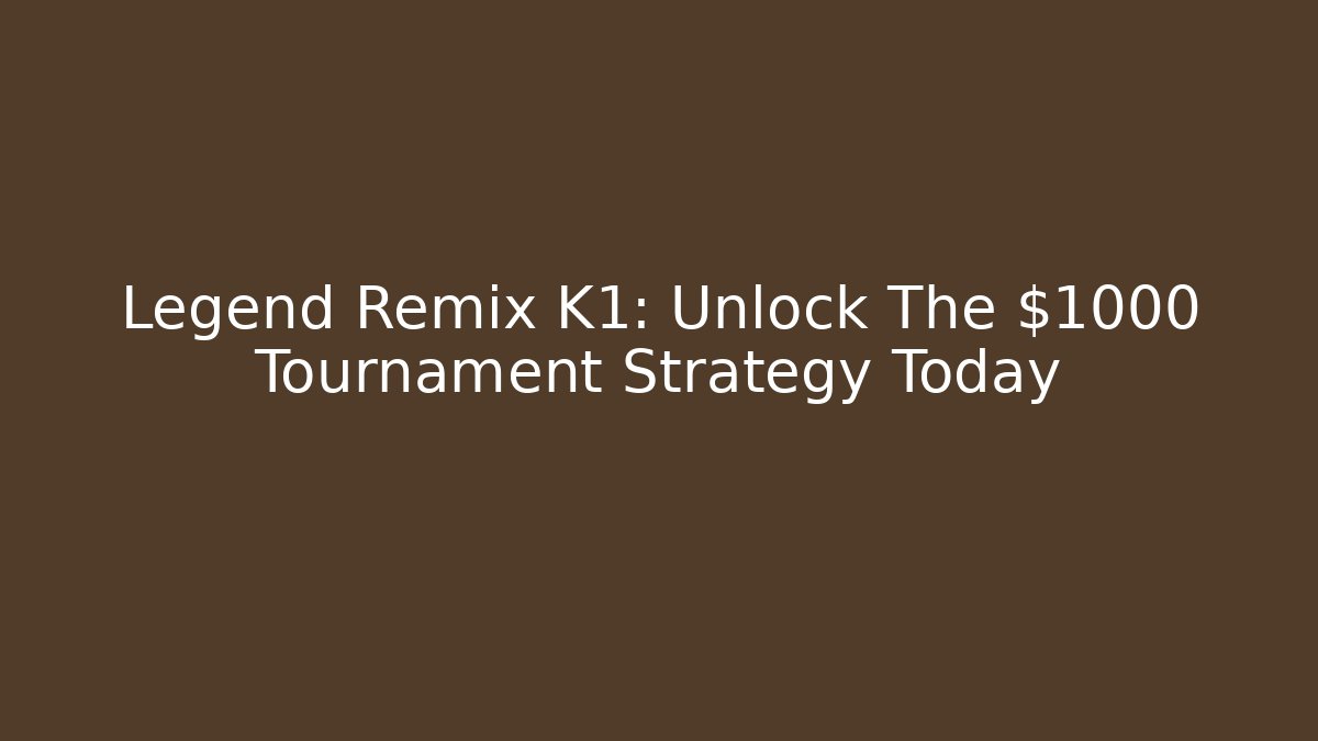 Legend Remix K1: Unlock The $1000 Tournament Strategy Today - Método de Aprovação