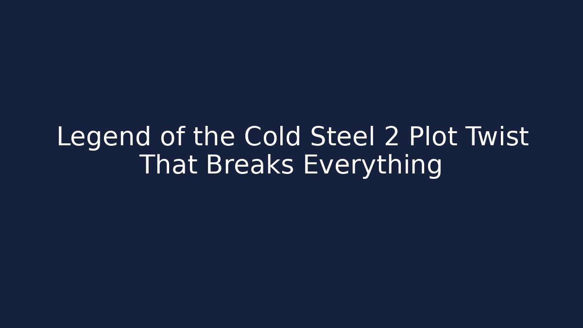 Legend of the Cold Steel 2 Plot Twist That Breaks Everything