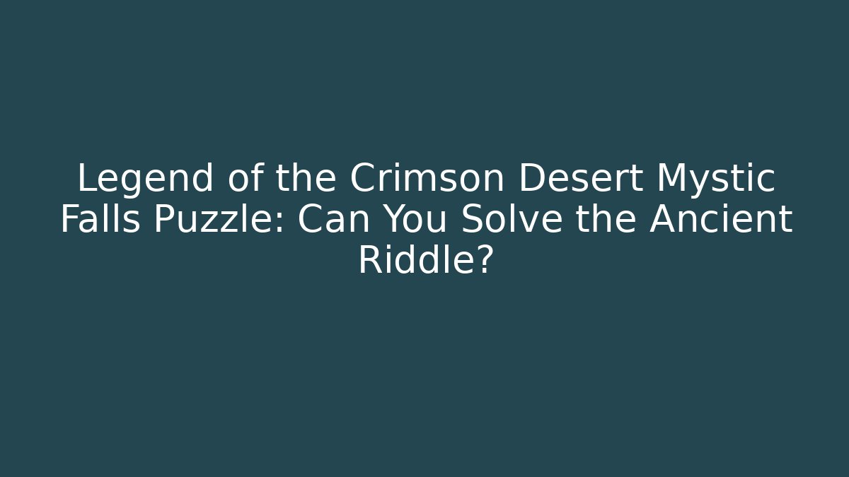 Legend of the Crimson Desert Mystic Falls Puzzle: Can You Solve the Ancient Riddle?