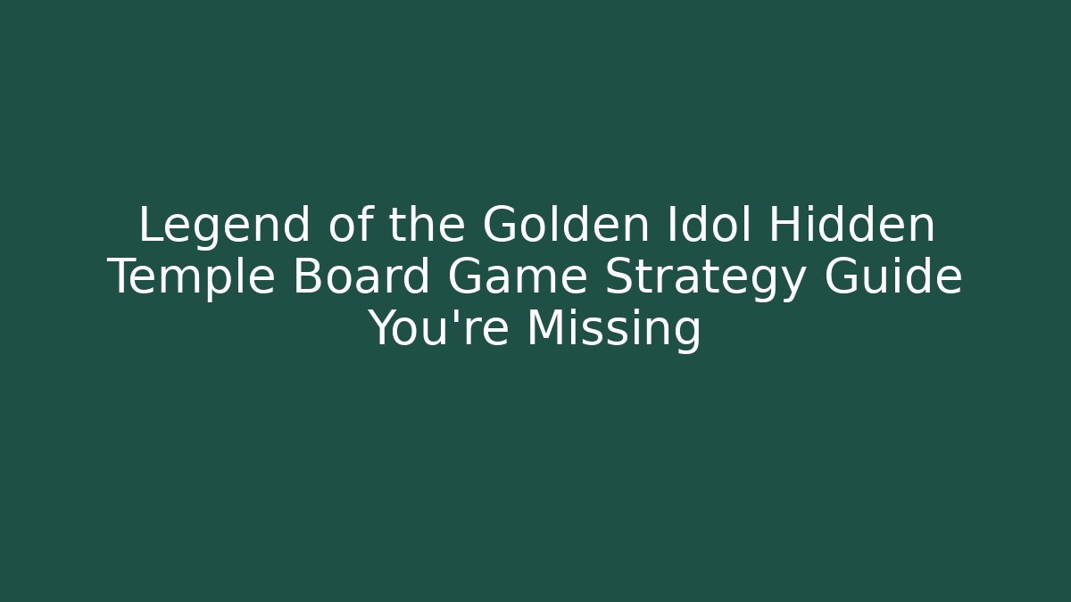 Legend of the Golden Idol Hidden Temple Board Game Strategy Guide You're Missing