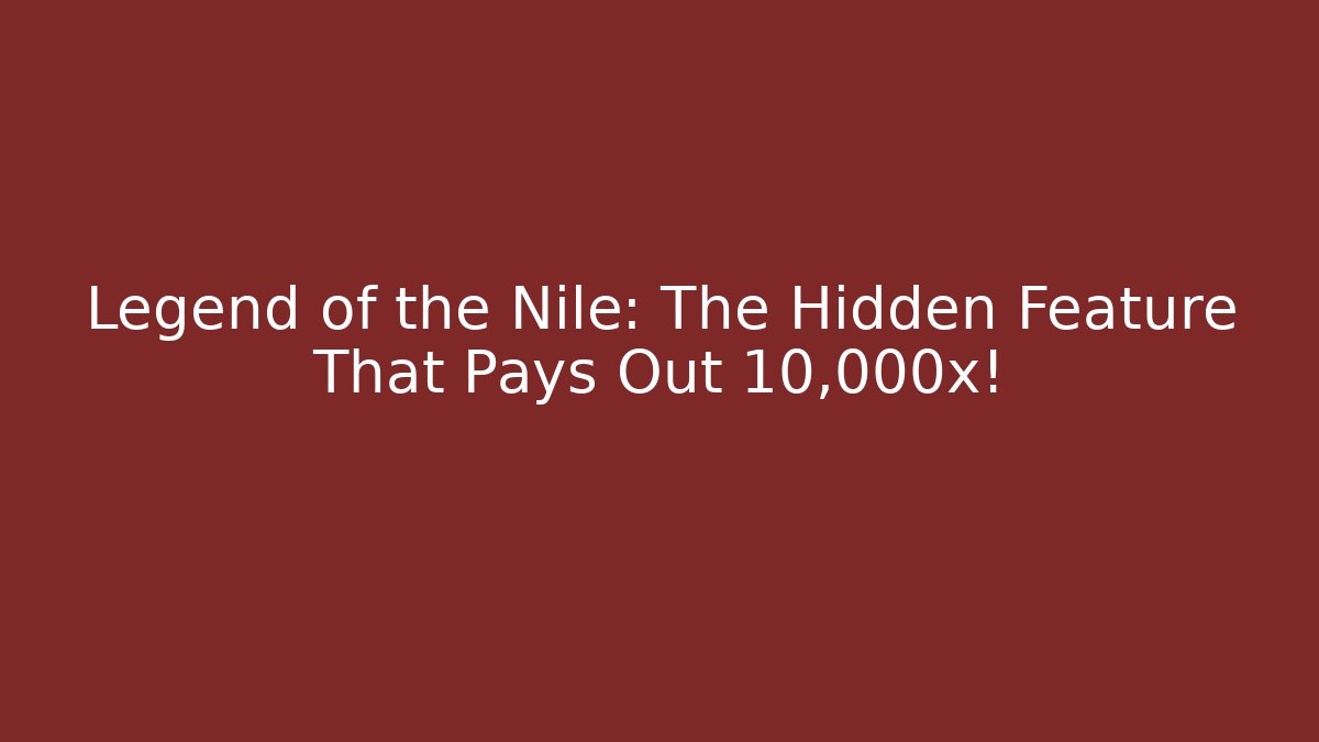 Legend of the Nile: The Hidden Feature That Pays Out 10,000x!