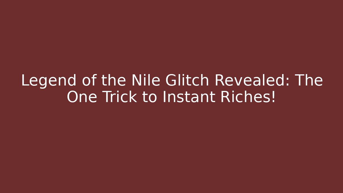 Legend of the Nile Glitch Revealed: The One Trick to Instant Riches!