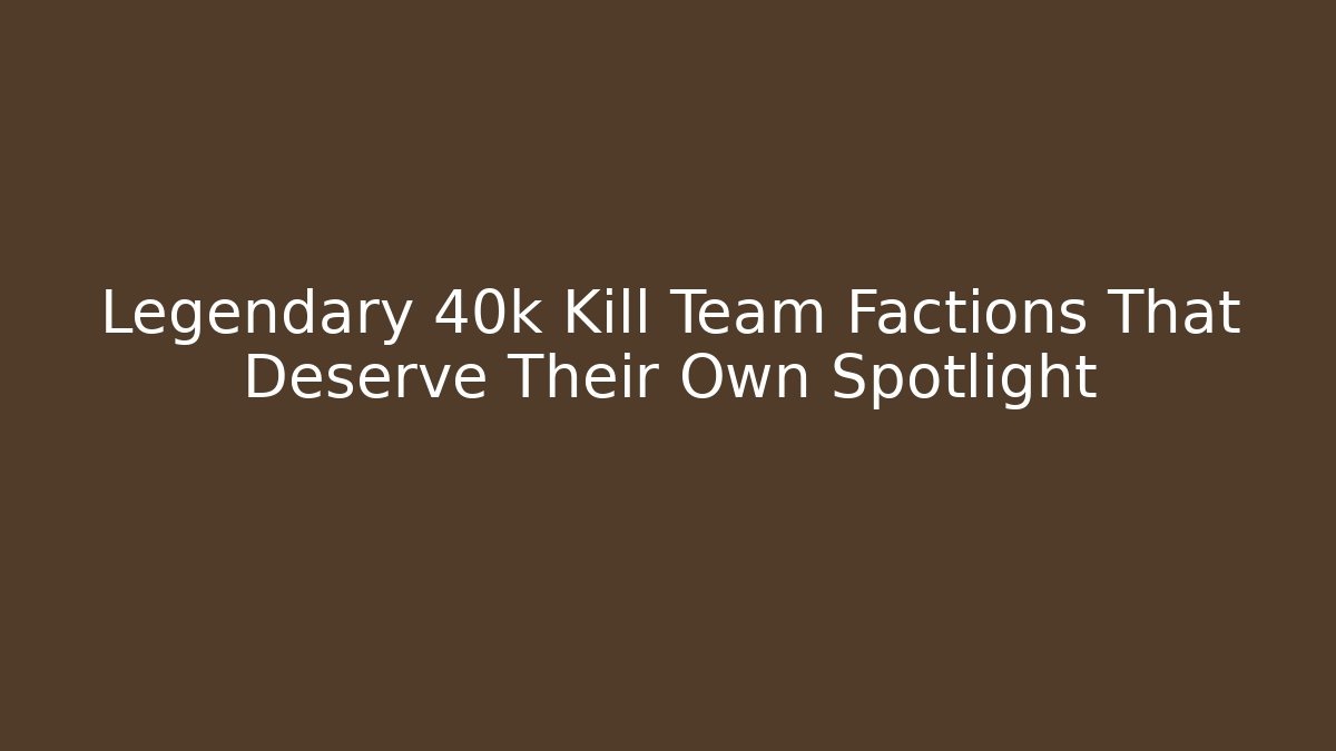 Legendary 40k Kill Team Factions That Deserve Their Own Spotlight