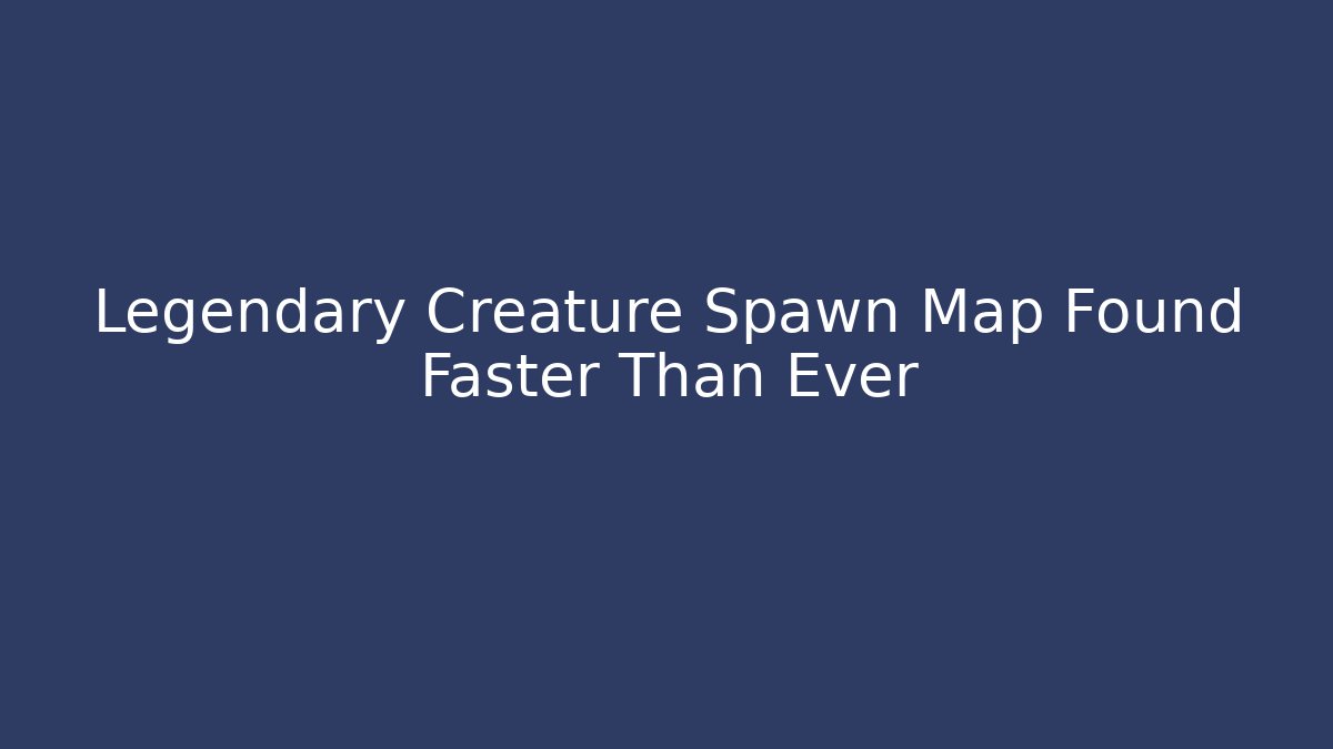 Legendary Creature Spawn Map Found Faster Than Ever - Método de Aprovação