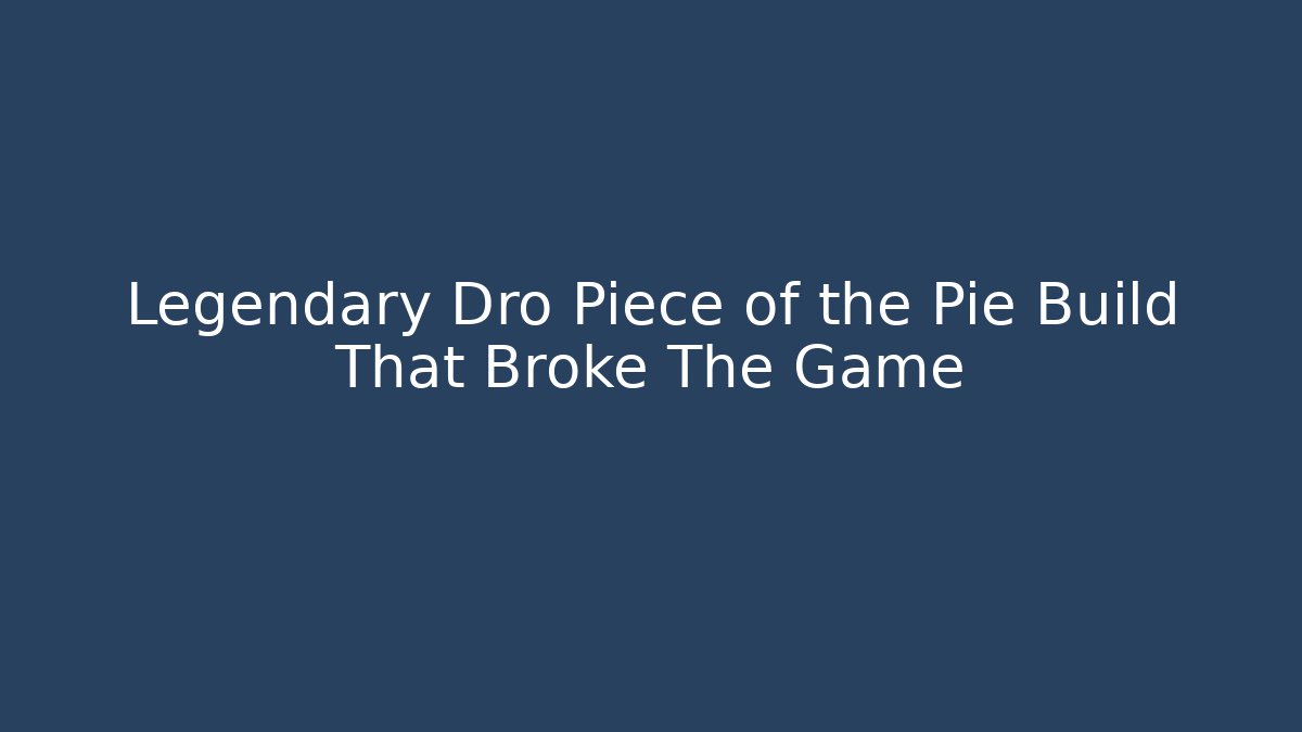 Legendary Dro Piece of the Pie Build That Broke The Game - Método de Aprovação