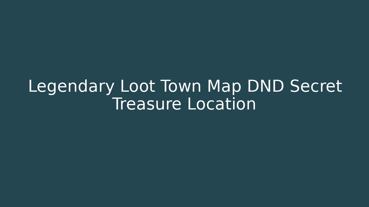 Legendary Loot Town Map DND Secret Treasure Location
